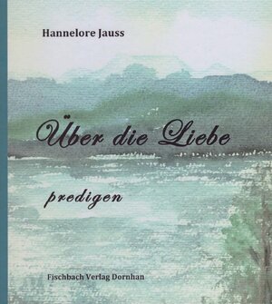 Buchcover Über die Liebe - predigen | Hannelore Jauss | EAN 9783932904189 | ISBN 3-932904-18-4 | ISBN 978-3-932904-18-9