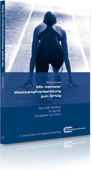 Mit mentaler Wettkampfvorbereitung zum Erfolg: Das große Handbuch für Sportler, Übungsleiter und Trainer