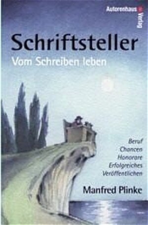 Schriftsteller - Vom Schreiben leben: Beruf · Chancen · Honorare: Beruf, Chancen, Honorare, erfolgreiches Veröffentlichen