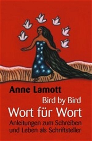 Bird by Bird - Wort für Wort. Anleitungen zum Schreiben und Leben als Schriftsteller