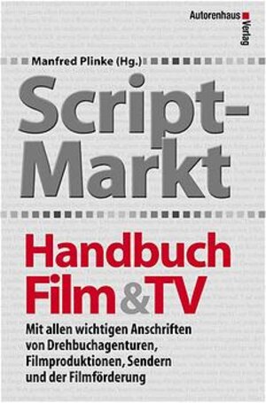 Script-Markt Handbuch Film und TV: Mit allen wichtigen Anschriften von Drehbuchagenturen, Filmproduktionen, Sendern und der Filmförderung