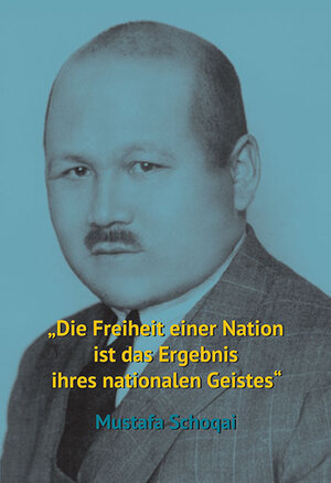 Buchcover Mustafa Schoqai. "Die Freiheit einer Nation ist das Ergebnis ihres nationalen Geistes"  | EAN 9783932916823 | ISBN 3-932916-82-4 | ISBN 978-3-932916-82-3