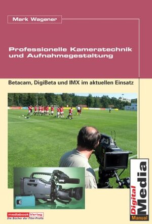 Professionelle Kameratechnik und Aufnahmegestaltung: Betacam, DigiBeta und IMX im aktuellen Einsatz