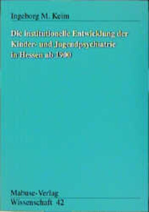 Buchcover Die institutionelle Entwicklung der Kinder- und Jugendpsychatrie in Hessen ab 1900 | Ingeborg M Keim | EAN 9783933050175 | ISBN 3-933050-17-0 | ISBN 978-3-933050-17-5