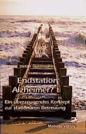 Endstation Alzheimer?: Ein überzeugendes Konzept zur stationären Betreuung