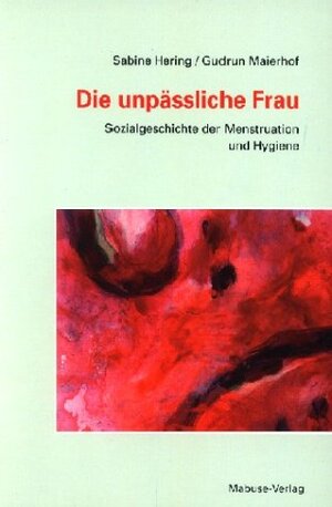 Die unpäßliche Frau: Sozialgeschichte der Menstruation und Hygiene