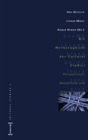 Die Werkzeugkiste der Cultural Studies: Perspektiven, Anschlüsse und Interventionen