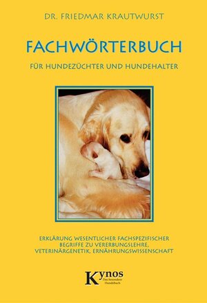 Fachwörterbuch für Hundezüchter und Hundehalter: Erklärung wesentlicher fachspezifischer Begriffe zu Vererbungslehre, Veterinärgenetik, Ernährungswissenschaft