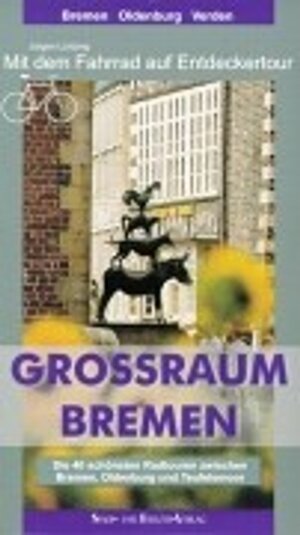 Grossraum Bremen. Mit dem Fahrrad auf Entdeckertour: Die 40 schönsten Radtouren zwischen Bremen, Oldenburg und Teufelsmoor. Mit 23 Tourenkarten