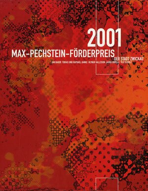 Max-Pechstein-Förderpreis der Stadt Zwickau 2001: Jan Bauer, Tobias und Raphael Danke, Hlynur Hallsson, Laura Horelli, Tilo Schulz