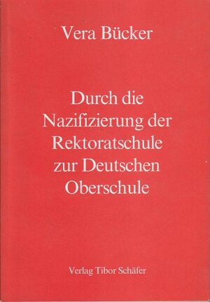 Buchcover Durch die Nazifizierung der Rektoratschule zur Deutschen Oberschule | Vera Bücker | EAN 9783933337009 | ISBN 3-933337-00-3 | ISBN 978-3-933337-00-9