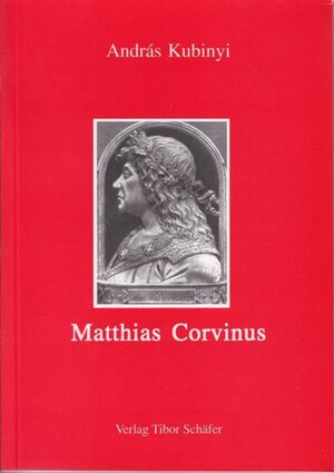 Buchcover Matthias Corvinus | András Kubinyi | EAN 9783933337139 | ISBN 3-933337-13-5 | ISBN 978-3-933337-13-9