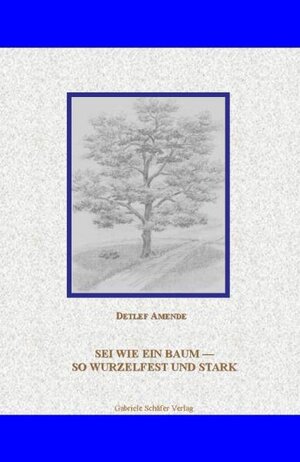 Buchcover Sei wie ein Baum - so wurzelfest und stark | Detlef Amende | EAN 9783933337481 | ISBN 3-933337-48-8 | ISBN 978-3-933337-48-1