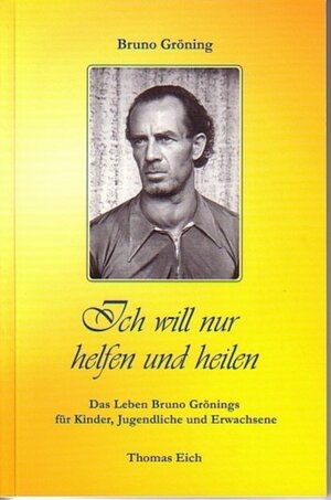 Buchcover Bruno Gröning - Ich will nur helfen und heilen | Thomas Eich | EAN 9783933344540 | ISBN 3-933344-54-9 | ISBN 978-3-933344-54-0