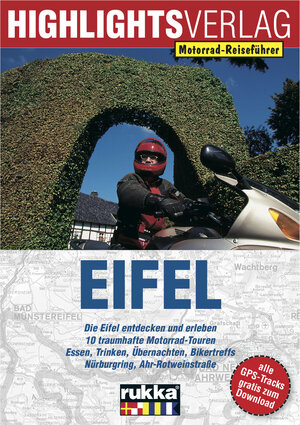 Eifel. Motorrad-Reiseführer: Die Eifel entdecken und erleben. 10 traumhafte Motorrad-Touren. Essen, Trinken, Übernachten, Campingplätze. Motorradtreffs, Nürburgring, Ahr-Rotweinstraße