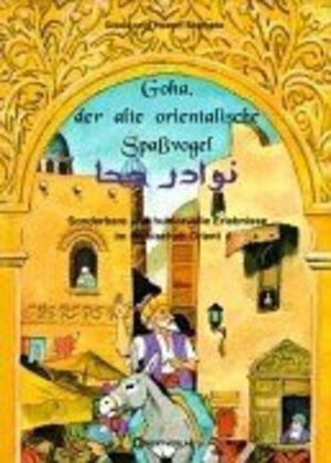 Goha. Der alte orientalische Spassvogel: Goha, der alte orientalische Spaßvogel 1. Sonderbare und humorvolle Erlebnisse im arabischen Orient: BD 1