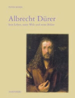 Albrecht Dürer: Sein Leben, seine Welt und seine Bilder