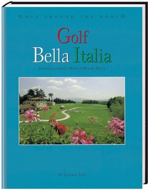 Golf Around the World. Deutsche Ausgabe: Golf Around the World: Golf Bella Italia: Das Italien Golf-, Hotel- und Ressort-Buch: BD 6