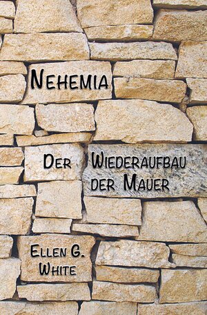 Buchcover Nehemia Der Wiederaufbau der Mauer | Ellen G White | EAN 9783933785183 | ISBN 3-933785-18-9 | ISBN 978-3-933785-18-3