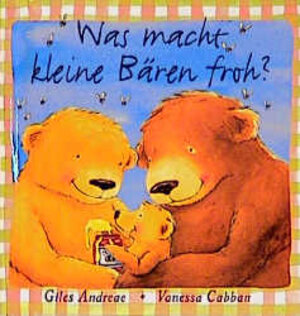 Buchcover Was macht kleine Bären froh? | Giles Andreae | EAN 9783933813725 | ISBN 3-933813-72-7 | ISBN 978-3-933813-72-5