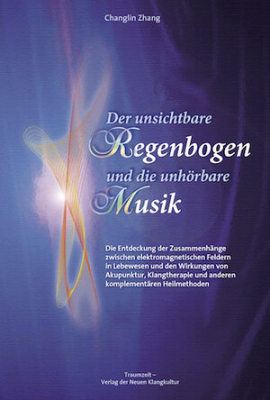 Buchcover Der unsichtbare Regenbogen und die unhörbare Musik | Chang-Lin Zhang | EAN 9783933825896 | ISBN 3-933825-89-X | ISBN 978-3-933825-89-6