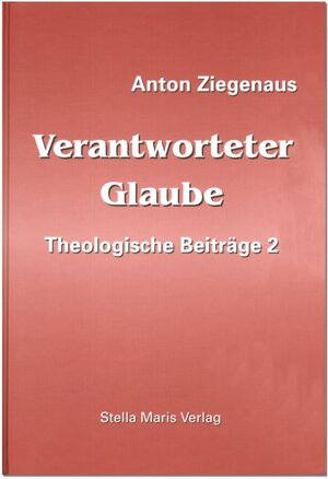 Buchcover Verantworteter Glaube. Theologische Beiträge / Verantworteter Glaube | Anton Ziegenaus | EAN 9783934225183 | ISBN 3-934225-18-7 | ISBN 978-3-934225-18-3