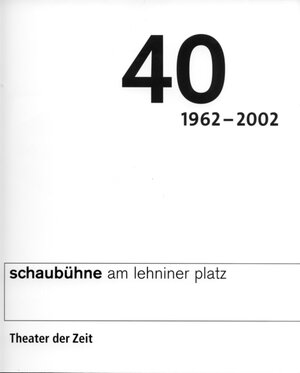 40 Jahre Schaubühne Berlin am Lehniner Platz: 1962 - 2002