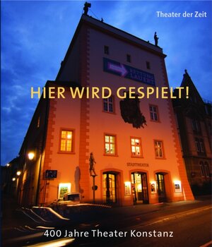 Buchcover Hier wird gespielt! 400 Jahre Theater Konstanz  | EAN 9783934344983 | ISBN 3-934344-98-4 | ISBN 978-3-934344-98-3