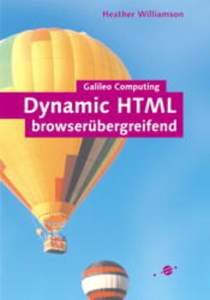 Dynamic HTML browserübergreifend: HTML, CSS, DOM, JavaScript und JScript (Galileo Computing)