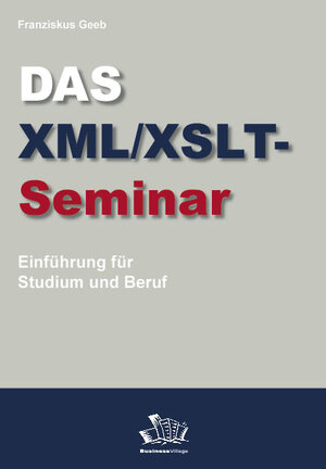 Das XML/XSLT-Seminar. Einführung für Studium und Beruf.