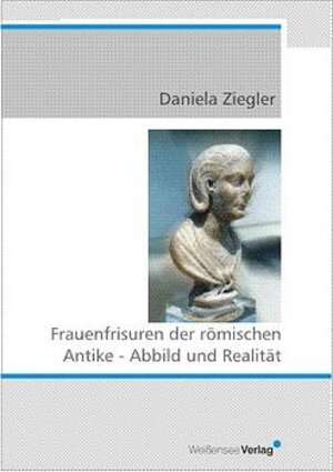 Buchcover Frauenfrisuren der römischen Antike - Abbild und Realität | Daniela Ziegler | EAN 9783934479074 | ISBN 3-934479-07-3 | ISBN 978-3-934479-07-4