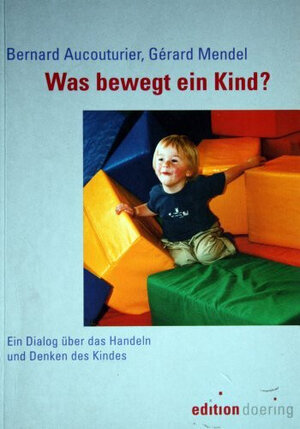 Buchcover Was bewegt ein Kind? | Bernard Aucouturier | EAN 9783934557000 | ISBN 3-934557-00-7 | ISBN 978-3-934557-00-0