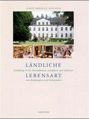 Ländliche Lebensart. Einladung in die Herrenhäuser, Landgüter und Schlösser von Hamburgern und Holsteinern.