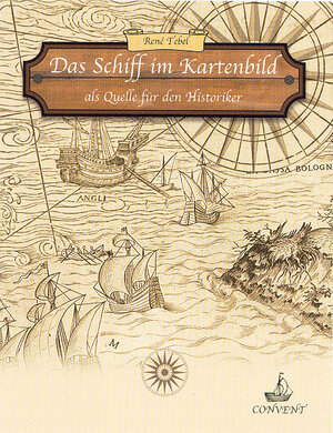 Buchcover Das Schiff im Kartenbild als Quelle für den Historiker | René Tebel | EAN 9783934613973 | ISBN 3-934613-97-7 | ISBN 978-3-934613-97-3