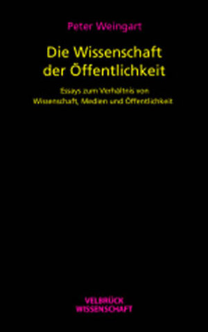 Die Wissenschaft der Öffentlichkeit: Essay zum Verhältnis von Wissenschaft, Medien und Öffentlichkeit