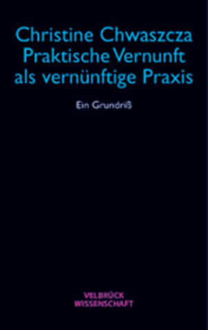 Buchcover Praktische Vernunft als vernünftige Praxis | Christine Chwaszcza | EAN 9783934730717 | ISBN 3-934730-71-X | ISBN 978-3-934730-71-7