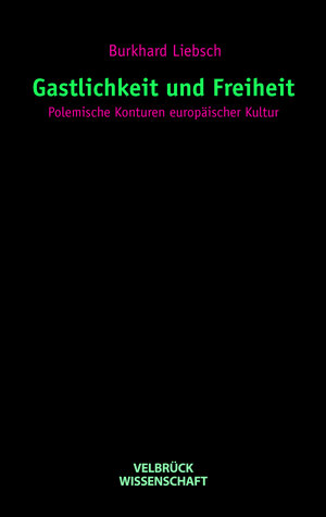 Gastlichkeit und Freiheit. Polemische Konturen einer europäischer Kultur