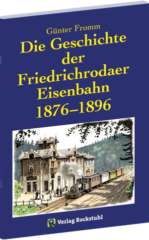 Buchcover Die Geschichte der Friedrichrodaer Eisenbahn 1876-1896 | Günter Fromm | EAN 9783934748989 | ISBN 3-934748-98-8 | ISBN 978-3-934748-98-9