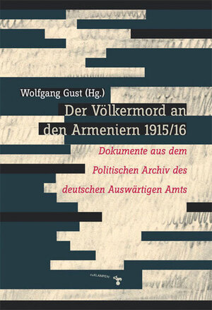 Der Völkermord an den Armeniern 1915/16: Dokumente aus dem Politischen Archiv des deutschen Auswärtigen Amts