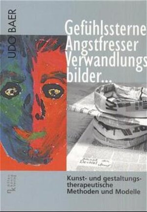 Gefühlssterne, Angstfresser, Verwandlungsbilder. Kunst- und gestaltungstherapeutische Methoden und Modelle