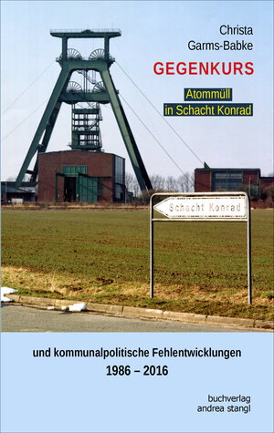 Buchcover Gegenkurs. Atommüll in Schacht Konrad | Christa Garms-Babke | EAN 9783934969957 | ISBN 3-934969-95-X | ISBN 978-3-934969-95-7