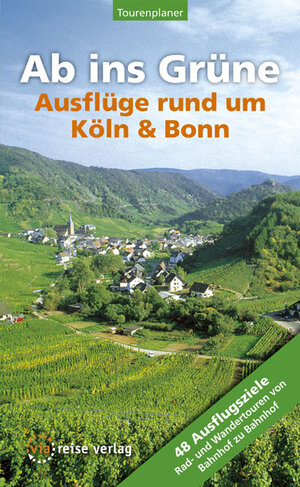 Ab ins Grüne - Ausflüge rund um Köln und Bonn: 55 Ausflugsziele Rad- und Wandertouren von Bahnhof zu Bahnhof