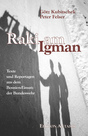 Raki am Igman. Texte und Reportagen aus dem Bosnien-Einsatz der Bundeswehr