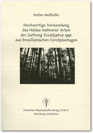 Buchcover Hochwertige Verwendung des Holzes mehrerer Arten der Gattung Eucalyptus spp. aus brasilianischen Forstplantagen | Stefan Wellhöfer | EAN 9783935176224 | ISBN 3-935176-22-8 | ISBN 978-3-935176-22-4