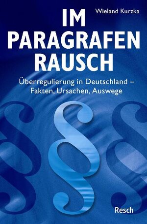 Im Paragrafenrausch. Überregulierung in Deutschland. Fakten, Ursachen, Auswege