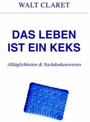 Buchcover Das Leben ist ein Keks | Walt Claret | EAN 9783935363556 | ISBN 3-935363-55-9 | ISBN 978-3-935363-55-6