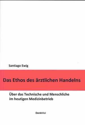Buchcover Das Ethos des ärztlichen Handelns | Santiago Ewig | EAN 9783935404358 | ISBN 3-935404-35-2 | ISBN 978-3-935404-35-8