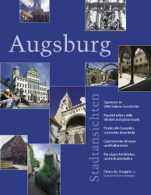 Augsburg  Stadtansichten. Geschichte, Prachtstrass, Stille Winkel, Prunkvolle Fassaden, Kulturszene, Industriekultur, Museen, Gastronomie