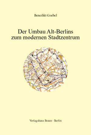 Buchcover Der Umbau Alt-Berlins zum modernen Stadtzentrum | Benedikt Goebel | EAN 9783935455312 | ISBN 3-935455-31-3 | ISBN 978-3-935455-31-2
