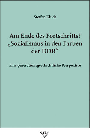 Buchcover Am Ende des Fortschritts? &bdquo;Sozialismus in den Farben der DDR&ldquo; | Steffen Kludt | EAN 9783935530774 | ISBN 3-935530-77-3 | ISBN 978-3-935530-77-4